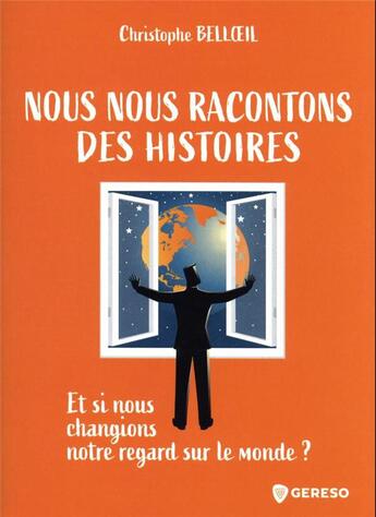 Couverture du livre « Nous nous racontons des histoires : et si nous changions notre regard sur le monde ? » de Christophe Bell Oeil aux éditions Gereso