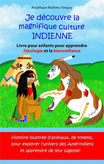 Couverture du livre « Je découvre la magnifique culture Indienne : livre pour enfant pour apprendre l'écologie et la bienveillance » de Angelique Mathieu-Tanguy aux éditions Angelique Mathieu-tanguy