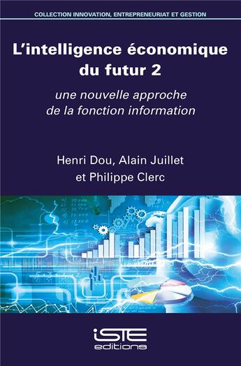 Couverture du livre « L'intelligence économique du futur t.2 ; une nouvelle approche de la fonction information » de Philippe Clerc et Alain Juillet et Henri Dou aux éditions Iste