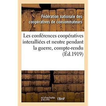 Couverture du livre « Les conferences cooperatives interalliees et neutre pendant la guerre, compte-rendu des conferences » de  aux éditions Hachette Bnf