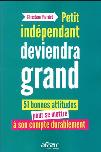 Couverture du livre « Petit indépendant deviendra grand ; 51 bonnes attitudes pour se mettre à son compte durablement » de Christian Pierdet aux éditions Afnor