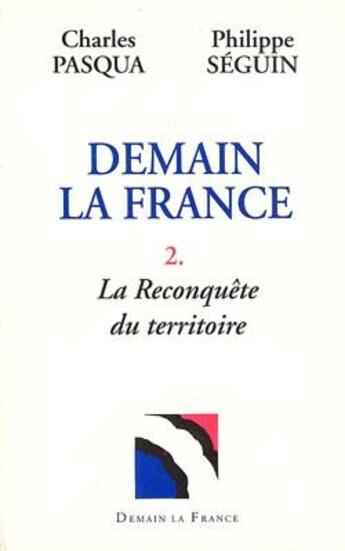 Couverture du livre « Demain la France t.2 ; la reconquête du territoire » de Charles Pasqua et Philippe Seguin aux éditions Albin Michel