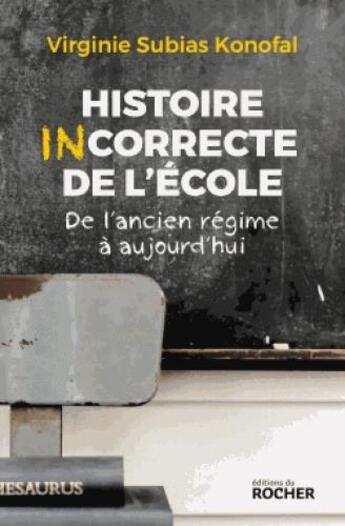 Couverture du livre « Histoire incorrecte de l'école ; de l'ancien régime à aujourd'hui » de Virginie Subias Konofal aux éditions Rocher