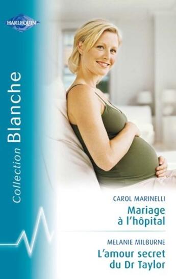 Couverture du livre « Mariage à l'hopital ; l'amour secret du Dr Taylor » de Melanie Milburne et Carol Marinelli aux éditions Harlequin