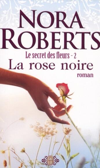 Couverture du livre « Le secret des fleurs t.2 ; la rose noire » de Nora Roberts aux éditions J'ai Lu