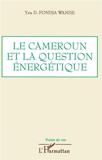 Couverture du livre « Le cameroun et la question énergetique » de Yris D Fondja Wandji aux éditions L'harmattan