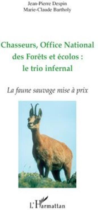 Couverture du livre « Chasseurs, office national des forêts et écolos : le trio infernal ; la faune sauvage mise à prix » de Jean-Pierre Despin et Marie-Claude Bartholy aux éditions L'harmattan