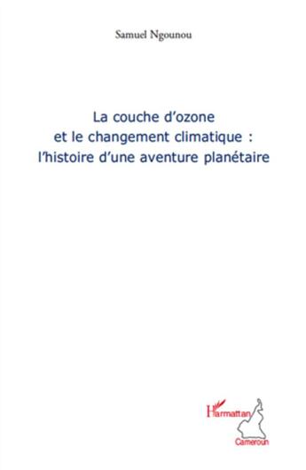 Couverture du livre « La couche d'ozone et le changement climatique : l'histoire d'une aventure planétaire » de Samuel Ngounou aux éditions L'harmattan