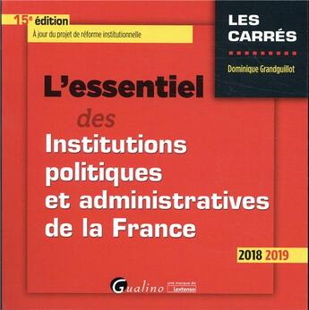 Couverture du livre « L'essentiel des institutions politiques et administratives de la France (édition 2018/2019) » de Dominique Grandguillot aux éditions Gualino