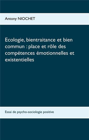 Couverture du livre « Écologie, bientraitance et bien commun, place et rôle des compétences émotionnelles et existentielles ; essai de psycho-sociologie positive » de Nicohet Antony aux éditions Books On Demand