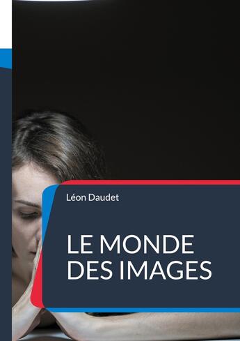 Couverture du livre « Le monde des images : Une exploration introspective des images mentales et de leur influence sur la perception humaine » de Léon Daudet aux éditions Books On Demand