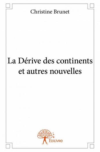 Couverture du livre « La dérive des continents et autres nouvelles » de Christine Brunet aux éditions Edilivre