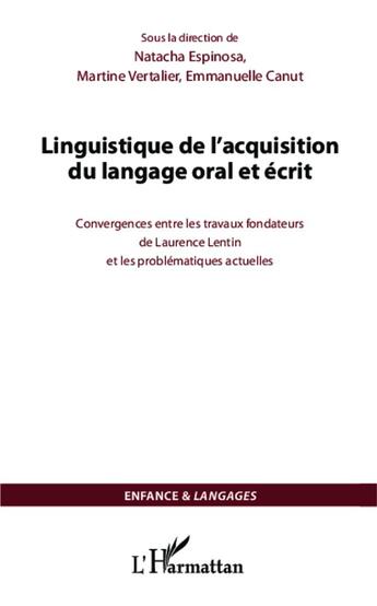 Couverture du livre « Linguistique de l'acquisition du langage oral et écrit ; convergences entre les travaux fondateurs de Laurence Lentin et les problématiques actuelles » de Emmanuelle Canut et Martine Vertalier et Natacha Espinosa aux éditions L'harmattan