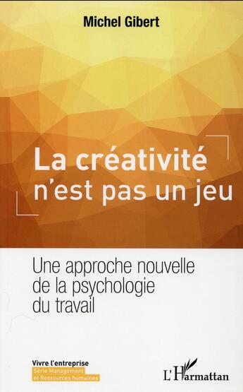 Couverture du livre « La créativité n'est pas un jeu ; une approche nouvelle de la psychologie du travail » de Michel Gibert aux éditions L'harmattan