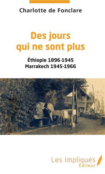 Couverture du livre « Des jours qui ne sont plus ; Ethiopie 1896-1945, Marrakech 1945-1966 » de Charlotte De Fonclare aux éditions Les Impliques