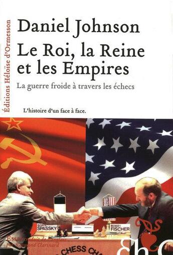 Couverture du livre « La Reine, le Roi et les empires ; la guerres froide à travers les championnats du monde d'échecs » de Daniel Johnson aux éditions Heloise D'ormesson