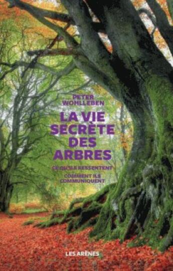 Couverture du livre « La vie secrète des arbres » de Peter Wohlleben aux éditions Les Arenes
