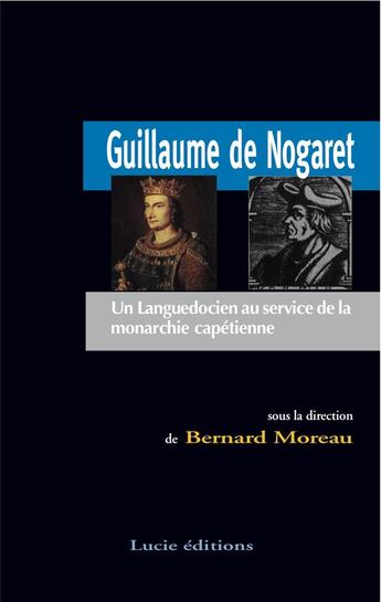 Couverture du livre « Guillaume de Nogaret ; un languedocien au service de la monarchie capétienne » de Bernard Moreau aux éditions Lucie