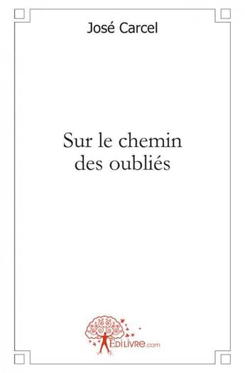 Couverture du livre « Sur le chemin des oublies » de Jose Carcel aux éditions Edilivre