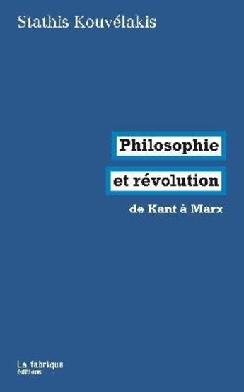 Couverture du livre « Philosophie et révolution ; de Kant à Marx » de Stathis Kouvelakis aux éditions Fabrique