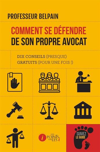 Couverture du livre « Comment se défendre de son propre avocat ; dix conseils (presque) gratuits (pour une fois !) » de Professeur Belpain aux éditions Les Points Sur Les I