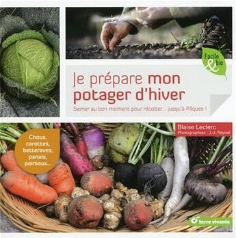 Couverture du livre « Je réussis mon potager d'hiver ; semer au bon moment pour récolter... jusqu'à Pâques ! » de Blaise Leclerc aux éditions Terre Vivante