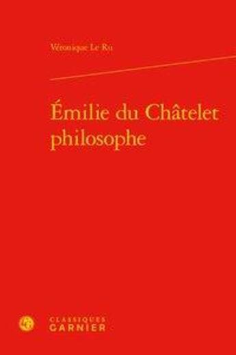 Couverture du livre « Emilie du Châtelet philosophe » de Ru Veronique aux éditions Classiques Garnier