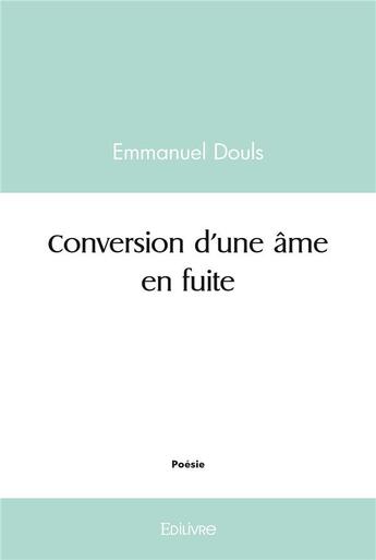 Couverture du livre « Conversion d'une ame en fuite » de Douls Emmanuel aux éditions Edilivre