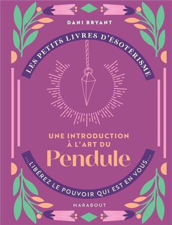 Couverture du livre « Les petits livres d'ésotérisme : une introduction à l'art du pendule » de Dani Bryant aux éditions Marabout