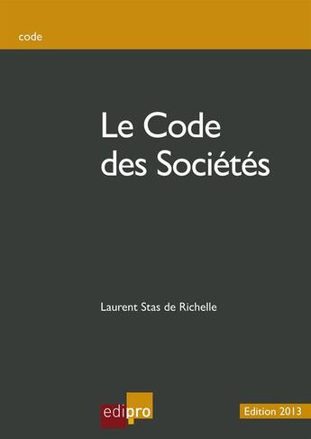Couverture du livre « Le code des sociétés (édition 2013) » de Laurent Stas De Richelle aux éditions Edipro