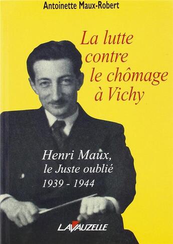 Couverture du livre « LA LUTTE CONTRE LE CHOMAGE A VICHY - HENI MAUX LE JUSTE OUBLIE 1939-1944 » de Maux-Robert A. aux éditions Lavauzelle