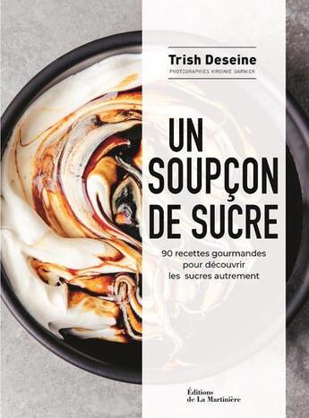 Couverture du livre « Un soupçon de sucre ; 90 recettes gourmandes pour découvrir les sucres autrement » de Trish Deseine et Virginie Garnier aux éditions La Martiniere