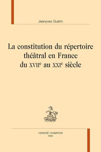 Couverture du livre « La constitution du répertoire théâtral en France du XVIIe au XXIe siecle » de Jean-Yves Guérin aux éditions Honore Champion