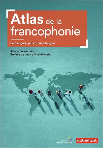 Couverture du livre « Atlas de la francophonie ; le français, plus qu'une langue » de Ariane Poissonnier aux éditions Autrement