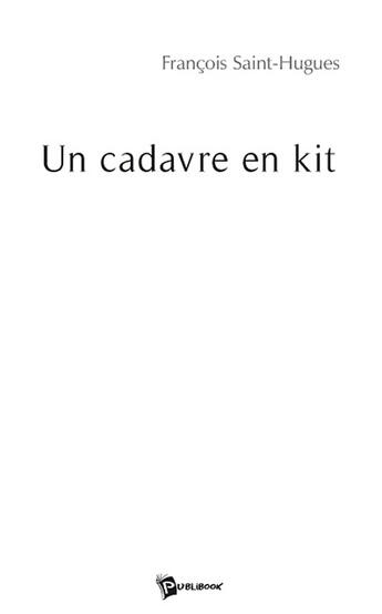 Couverture du livre « Un cadavre en kit » de Francoi Saint-Hughe aux éditions Publibook