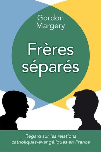 Couverture du livre « Frères séparés : Regard sur les relations catholiques-évangéliques en France » de Gordon Margery aux éditions Excelsis