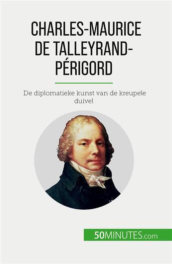 Couverture du livre « Charles-Maurice de Talleyrand-Périgord : De diplomatieke kunst van de kreupele duivel » de Romain Parmentier aux éditions 50minutes.com