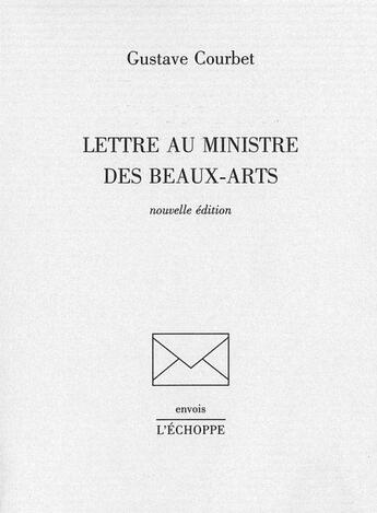 Couverture du livre « Lettre au ministre des beaux-arts » de Gustave Courbet aux éditions L'echoppe