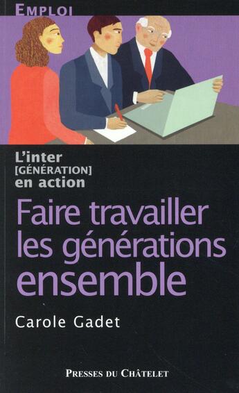 Couverture du livre « Faire travailler les générations ensemble » de Carole Gadet aux éditions Presses Du Chatelet