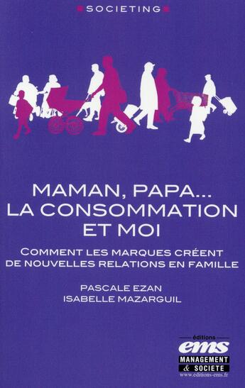 Couverture du livre « Maman, papa, la consommation et moi » de Pascale Ezan et Isabelle Mazarguil aux éditions Ems