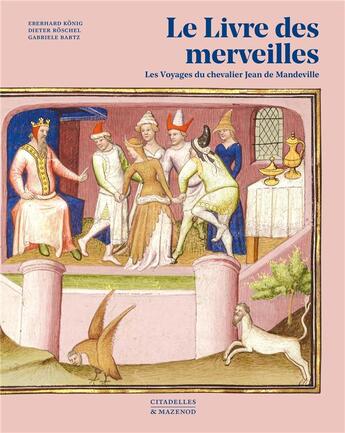 Couverture du livre « Le livre des merveilles : les voyages du chevalier Jean de Mandeville » de Eberhard Konig et Dieter Roschel et Gariele Bartz aux éditions Citadelles & Mazenod