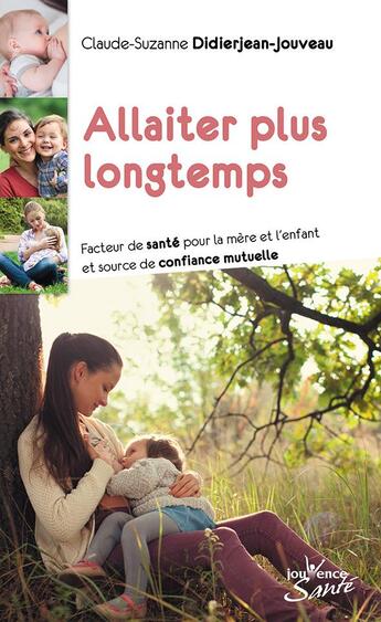 Couverture du livre « Allaiter plus longtemps ; facteur de santé pour la mère et l'enfant et source de confiance mutuelle » de Claude-Suzanne Didierjean-Jouveau aux éditions Jouvence