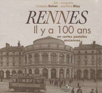 Couverture du livre « Rennes ; il y a 100 ans ; en cartes postales » de Christophe Belser et Jean-Pierre Blay aux éditions Patrimoines & Medias