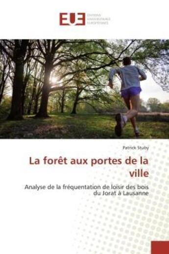 Couverture du livre « La foret aux portes de la ville - analyse de la frequentation de loisir des bois du jorat a lausanne » de Stuby Patrick aux éditions Editions Universitaires Europeennes