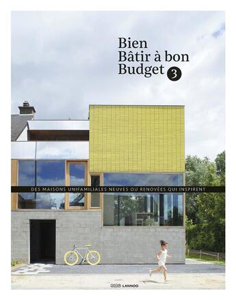 Couverture du livre « Bien bâtir à bon budget t.3 ; des maisons unifamiliales neuves ou rénovées qui inspirent » de  aux éditions Lannoo