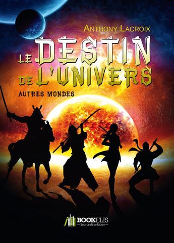 Couverture du livre « Le destin de l'univers ; autres mondes » de Anthony Lacroix aux éditions Bookelis