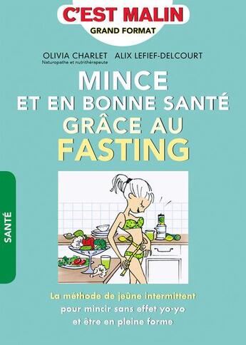 Couverture du livre « C'est malin grand format ; mince et en bonne santé grâce au fasting ; la méthode du jeûne intermitent pour mincir sans effet yoyo et être en pleine forme » de Alix Lefief-Delcourt et Olivia Charlet aux éditions Leduc