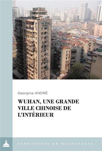 Couverture du livre « Wuhan, une grande ville chinoise de l'intérieur : Le local à l'épreuve de la métropolisation » de Georgina Andre aux éditions Editions De La Sorbonne