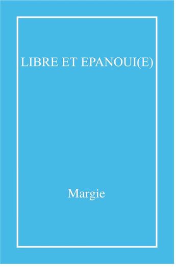 Couverture du livre « Libre et epanoui(e) » de Margie aux éditions Librinova