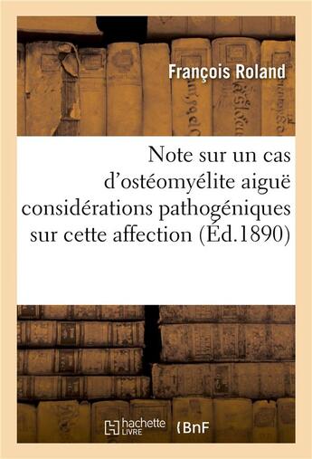 Couverture du livre « Note sur un cas d'osteomyelite aigue considerations pathogeniques sur cette affection » de Roland Francois aux éditions Hachette Bnf